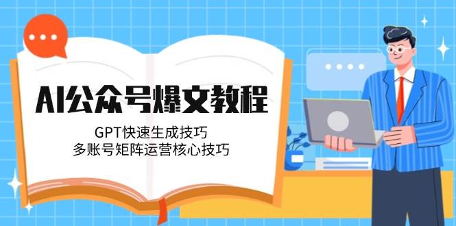 AI公众号爆文教程，GPT快速生成技巧，多账号矩阵运营核心技巧直击课堂-直击课堂博客|网赚教程_各大网赚论坛VIP教程直击课堂博客