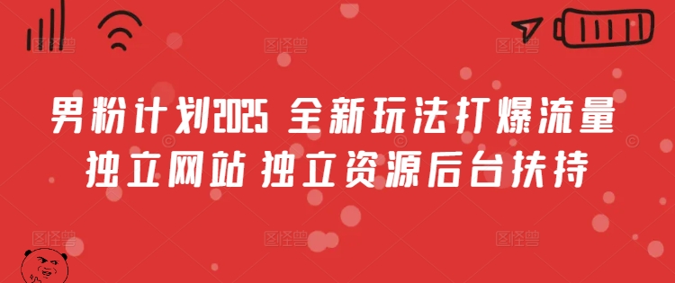 男粉计划2025  全新玩法打爆流量 独立网站 独立资源后台扶持【揭秘】直击课堂-直击课堂博客|网赚教程_各大网赚论坛VIP教程直击课堂博客