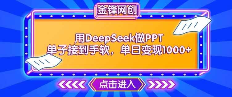 用DeepSeek做PPT单子接到手软，快速接单变现，单日变现1k直击课堂-直击课堂博客|网赚教程_各大网赚论坛VIP教程直击课堂博客