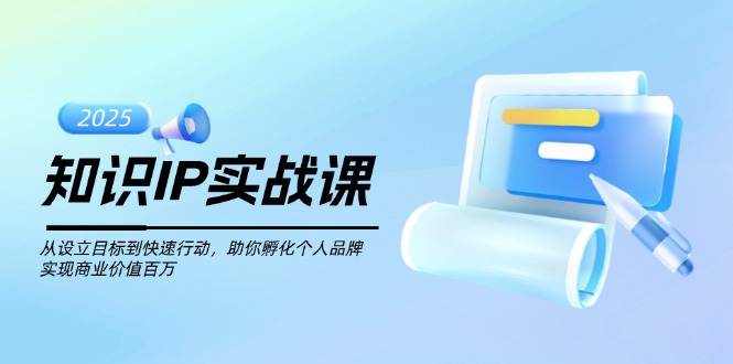 （14251期）知识IP实战课，从设立目标到快速行动，助你孵化个人品牌，实现商业价值…直击课堂-直击课堂博客|网赚教程_各大网赚论坛VIP教程直击课堂博客