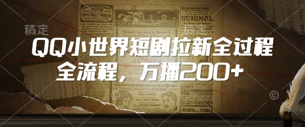 QQ小世界短剧拉新全流程，万播200+直击课堂-直击课堂博客|网赚教程_各大网赚论坛VIP教程直击课堂博客