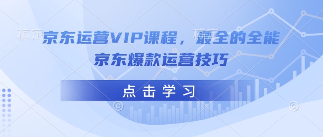 京东运营VIP课程，最全的全能京东爆款运营技巧直击课堂-直击课堂博客|网赚教程_各大网赚论坛VIP教程直击课堂博客