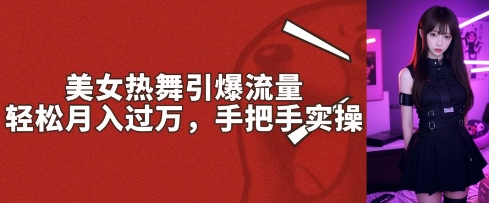 美女热舞引爆流量，轻松月入过W，手把手实操直击课堂-直击课堂博客|网赚教程_各大网赚论坛VIP教程直击课堂博客