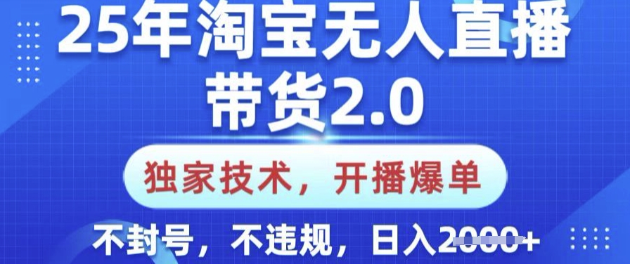 25年淘宝无人直播带货2.0.独家技术，开播爆单，纯小白易上手，不封号，不违规，日入多张【揭秘】直击课堂-直击课堂博客|网赚教程_各大网赚论坛VIP教程直击课堂博客