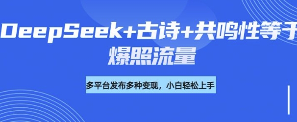 诗词进阶玩法，用DeepSeek写诗词来讲解现代社会主题，条条作品都是爆款，涨粉变现带货两不误直击课堂-直击课堂博客|网赚教程_各大网赚论坛VIP教程直击课堂博客