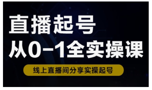 直播起号从0-1全实操课，新人0基础快速入门，0-1阶段流程化学习直击课堂-直击课堂博客|网赚教程_各大网赚论坛VIP教程直击课堂博客