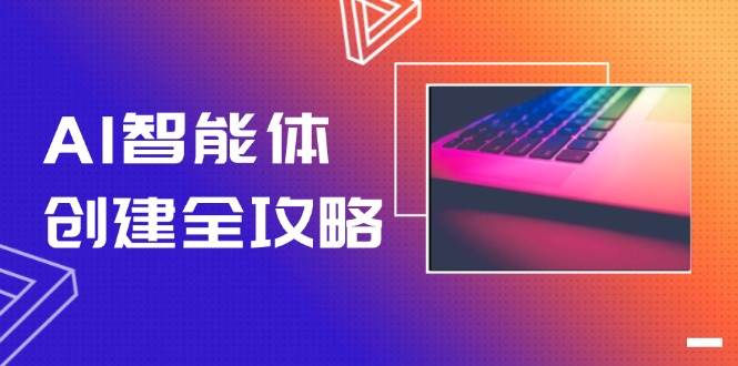 AI智能体创建全攻略，零代码搭建方法，实现工作流自动化，十倍提升效率直击课堂-直击课堂博客|网赚教程_各大网赚论坛VIP教程直击课堂博客