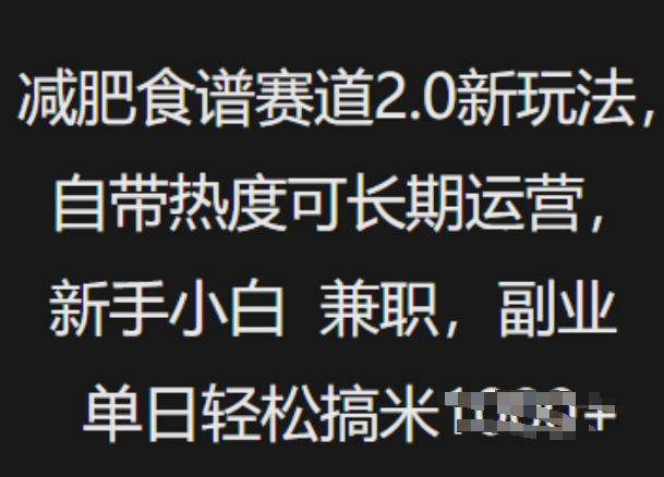 减肥食谱赛道2.0新玩法，自带热度可长期运营，新手小白，兼职副业单日轻松多张直击课堂-直击课堂博客|网赚教程_各大网赚论坛VIP教程直击课堂博客