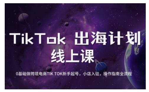 TikTok跨境电商新手起号与运营全攻略，0基础做跨境电商TIKTOK新手起号，小店入驻，操作指南全流程直击课堂-直击课堂博客|网赚教程_各大网赚论坛VIP教程直击课堂博客