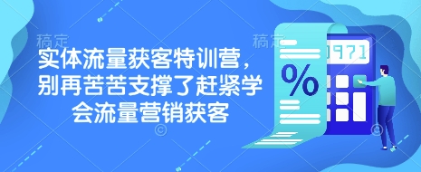 实体流量获客特训营，​别再苦苦支撑了赶紧学会流量营销获客直击课堂-直击课堂博客|网赚教程_各大网赚论坛VIP教程直击课堂博客