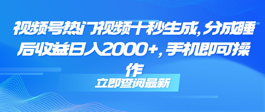 （14947期）视频号热门视频十秒生成，分成睡后收益日入2000+，手机即可操作直击课堂-直击课堂博客|网赚教程_各大网赚论坛VIP教程直击课堂博客