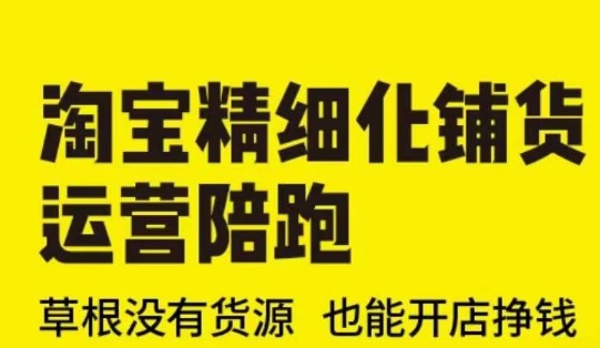 淘宝精细化铺货运营陪跑(部分更新至2025)，草根没有货源 也能开店挣钱直击课堂-直击课堂博客|网赚教程_各大网赚论坛VIP教程直击课堂博客