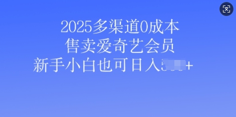 2025多渠道0成本售卖爱奇艺会员，新手小白也可日入多张直击课堂-直击课堂博客|网赚教程_各大网赚论坛VIP教程直击课堂博客