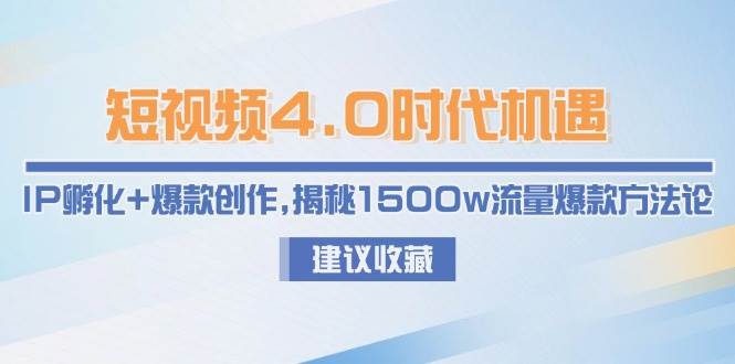 短视频4.0时代机遇：IP孵化+爆款创作，揭秘1500w流量爆款方法论直击课堂-直击课堂博客|网赚教程_各大网赚论坛VIP教程直击课堂博客