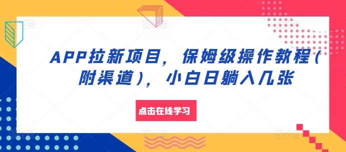 APP拉新项目，保姆级操作教程(附渠道)，小白日躺入几张【揭秘】直击课堂-直击课堂博客|网赚教程_各大网赚论坛VIP教程直击课堂博客