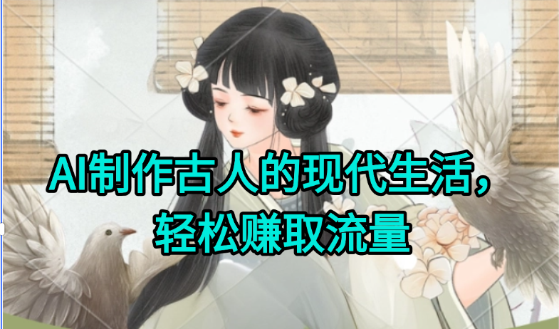 AI制作古人现代生活视频，搞笑好玩，轻松赚流量直击课堂-直击课堂博客|网赚教程_各大网赚论坛VIP教程直击课堂博客