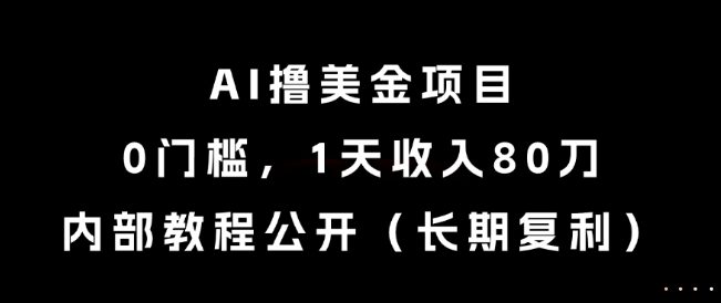 AI撸美金项目，0门槛，1天收入80刀，内部教程公开(长期复利)【揭秘】直击课堂-直击课堂博客|网赚教程_各大网赚论坛VIP教程直击课堂博客
