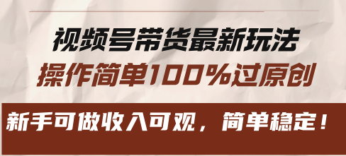 视频号带货最新玩法，操作简单100%过原创，新手可做收入可观，简单稳定！直击课堂-直击课堂博客|网赚教程_各大网赚论坛VIP教程直击课堂博客