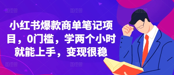 小红书爆款商单笔记项目，0门槛，学两个小时就能上手，变现很稳直击课堂-直击课堂博客|网赚教程_各大网赚论坛VIP教程直击课堂博客