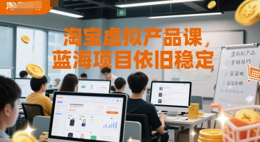 淘宝虚拟产品课，蓝海项目依旧稳定直击课堂-直击课堂博客|网赚教程_各大网赚论坛VIP教程直击课堂博客