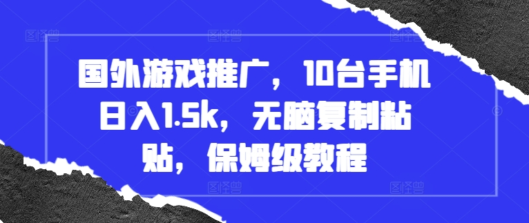 国外游戏推广，10台手机日入1.5k，无脑复制粘贴，保姆级教程【揭秘】直击课堂-直击课堂博客|网赚教程_各大网赚论坛VIP教程直击课堂博客