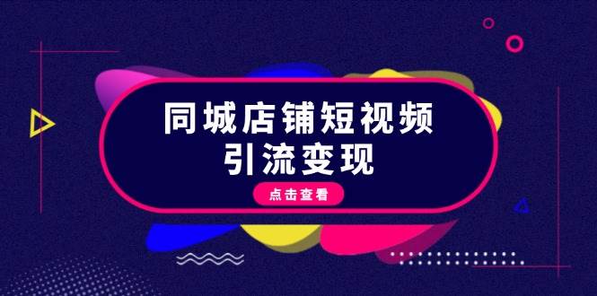 同城店铺短视频引流变现：掌握抖音平台规则，打造爆款内容，实现流量变现直击课堂-直击课堂博客|网赚教程_各大网赚论坛VIP教程直击课堂博客