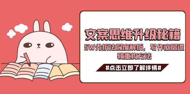 文案思维升级秘籍，5W分析法深度解析，写作底层逻辑重构方法直击课堂-直击课堂博客|网赚教程_各大网赚论坛VIP教程直击课堂博客