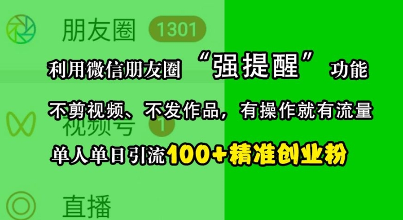 利用微信朋友圈“强提醒”功能，引流精准创业粉，不剪视频、不发作品，单人单日引流100+创业粉直击课堂-直击课堂博客|网赚教程_各大网赚论坛VIP教程直击课堂博客