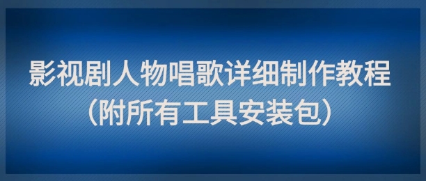 影视剧人物唱歌详细制作教程，点赞量动辄几十W(附所有工具安装包)直击课堂-直击课堂博客|网赚教程_各大网赚论坛VIP教程直击课堂博客