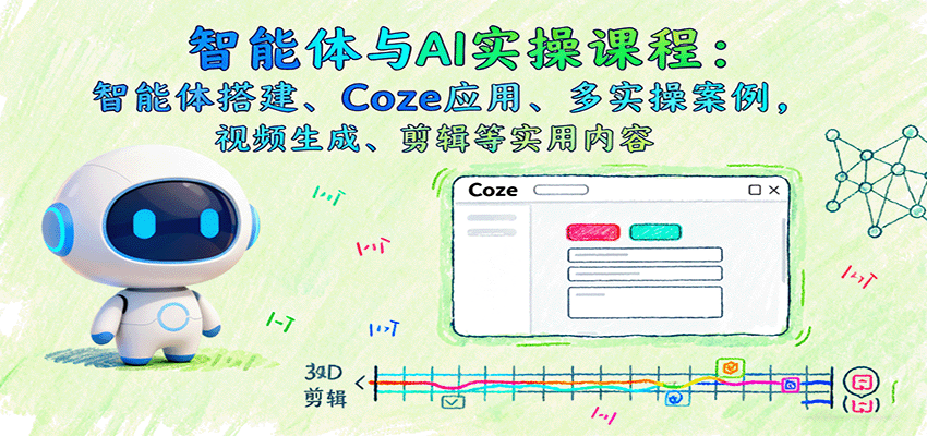 智能体与AI实操课程：智能体搭建、Coze应用、多实操案例，视频生成、剪辑等实用内容直击课堂-直击课堂博客|网赚教程_各大网赚论坛VIP教程直击课堂博客