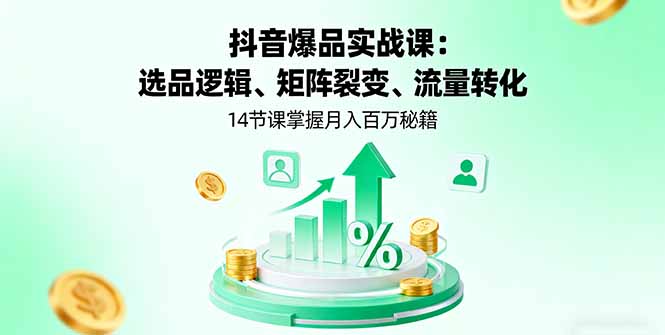 抖音爆品实战课：选品逻辑、矩阵裂变、流量转化，14节课掌握月入百万秘籍直击课堂-直击课堂博客|网赚教程_各大网赚论坛VIP教程直击课堂博客