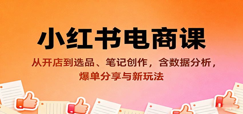 小红书电商课：从开店到选品、笔记创作，含数据分析，爆单分享与新玩法直击课堂-直击课堂博客|网赚教程_各大网赚论坛VIP教程直击课堂博客