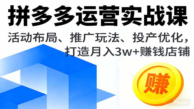 拼多多运营实战课，活动布局、推广玩法、投产优化，打造月入3w+赚钱店铺直击课堂-直击课堂博客|网赚教程_各大网赚论坛VIP教程直击课堂博客