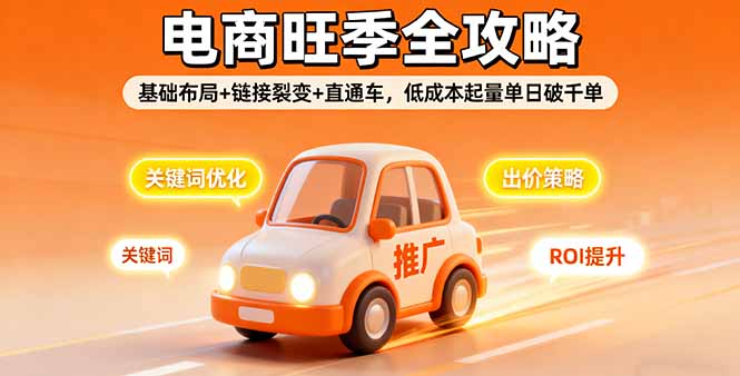 2025电商旺季全攻略，基础布局+链接裂变+直通车，低成本起量单日破千单直击课堂-直击课堂博客|网赚教程_各大网赚论坛VIP教程直击课堂博客