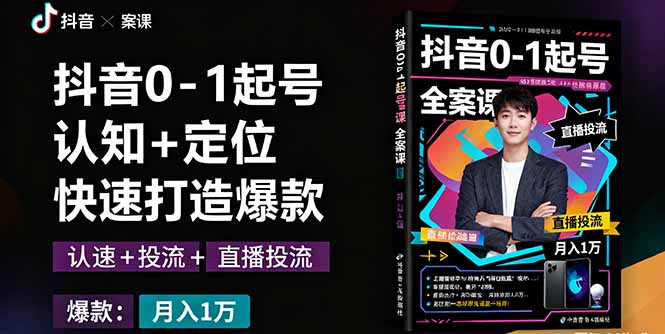 抖音0-1起号全案课：认知+定位+直播投流+快速打造爆款，月入10万+秘籍直击课堂-直击课堂博客|网赚教程_各大网赚论坛VIP教程直击课堂博客