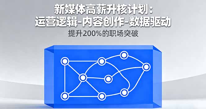 新媒体高薪升核计划：运营逻辑-内容创作-数据驱动，提升200%的职场突破直击课堂-直击课堂博客|网赚教程_各大网赚论坛VIP教程直击课堂博客