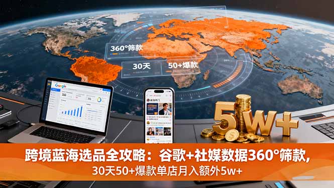 跨境蓝海选品全攻略：谷歌+社媒数据360°筛款,30天50+爆款单店月入额外5w+直击课堂-直击课堂博客|网赚教程_各大网赚论坛VIP教程直击课堂博客