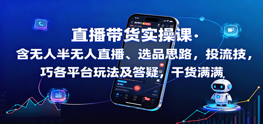 直播带货实操课：含无人半无人直播、选品思路，投流技巧，各平台玩法及答疑，干货满满直击课堂-直击课堂博客|网赚教程_各大网赚论坛VIP教程直击课堂博客