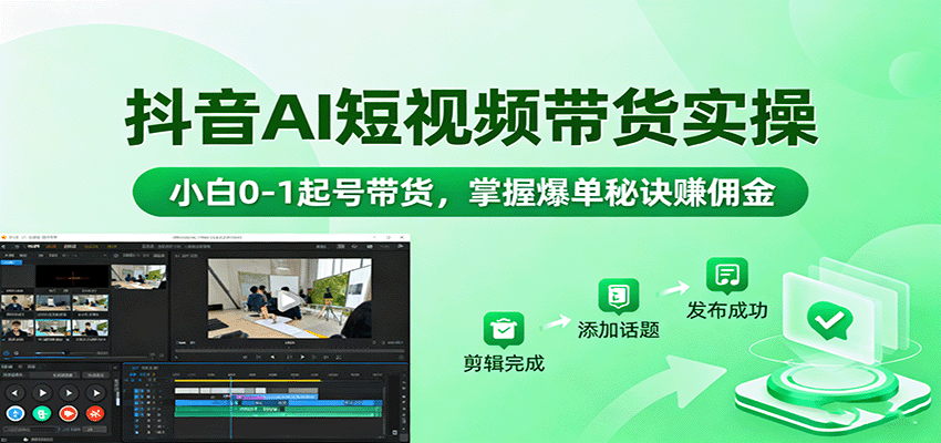 抖音AI短视频带货实操，小白0-1起号带货，掌握爆单秘诀赚佣金直击课堂-直击课堂博客|网赚教程_各大网赚论坛VIP教程直击课堂博客