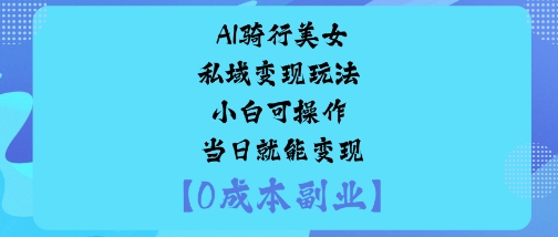AI骑行美女私域变现玩法小白可操作当日就能变现直击课堂-直击课堂博客|网赚教程_各大网赚论坛VIP教程直击课堂博客