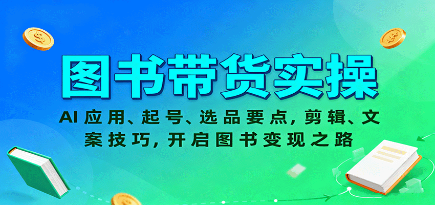 图书带货实操，AI应用、起号、选品要点，剪辑、文案技巧，开启图书变现之路直击课堂-直击课堂博客|网赚教程_各大网赚论坛VIP教程直击课堂博客