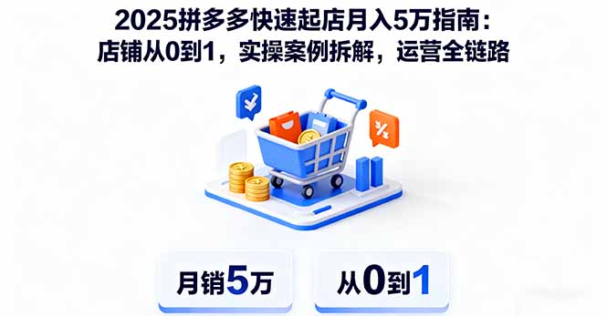 2025拼多多快速起店月入5万指南：店铺从0到1，实操案例拆解，运营全链路直击课堂-直击课堂博客|网赚教程_各大网赚论坛VIP教程直击课堂博客