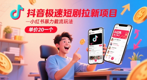 抖音极速短剧拉新项目，小红书暴力截流玩法，单价20一个直击课堂-直击课堂博客|网赚教程_各大网赚论坛VIP教程直击课堂博客