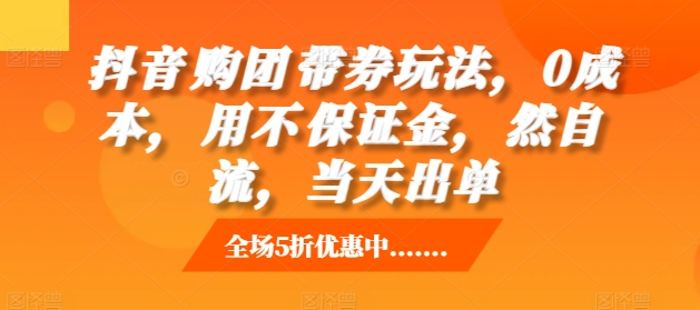 抖音‮购团‬带券玩法，0成本，‮用不‬保证金，‮然自‬流，当天出单直击课堂-直击课堂博客|网赚教程_各大网赚论坛VIP教程直击课堂博客