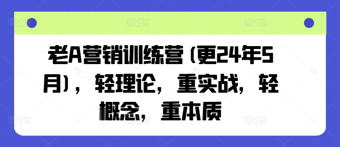 老A营销训练营(更24年12月)，轻理论，重实战，轻概念，重本质直击课堂-直击课堂博客|网赚教程_各大网赚论坛VIP教程直击课堂博客