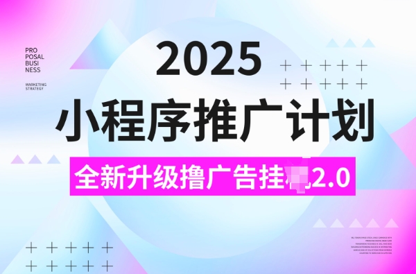 2025小程序推广计划，撸广告挂JI3.0玩法，日均5张【揭秘】直击课堂-直击课堂博客|网赚教程_各大网赚论坛VIP教程直击课堂博客
