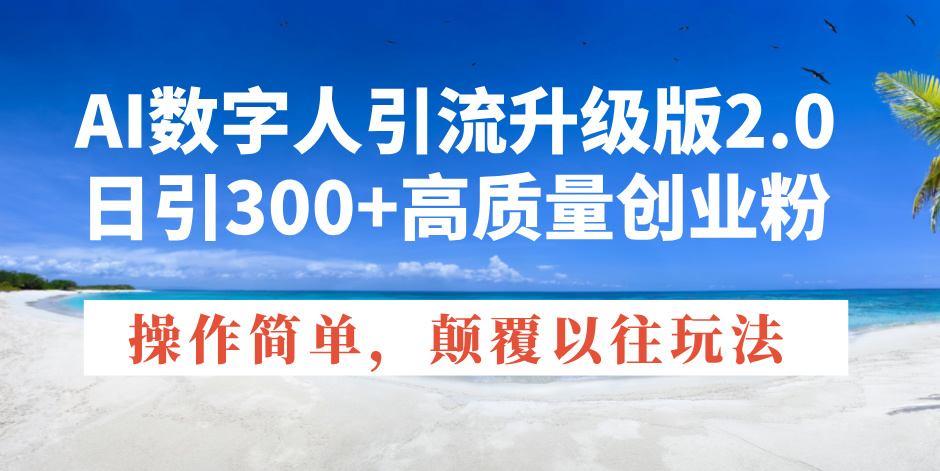 AI数字人引流升级版2.0，日引300+高质量创业粉，操作简单，颠覆以往玩法直击课堂-直击课堂博客|网赚教程_各大网赚论坛VIP教程直击课堂博客