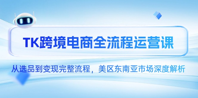 TK跨境电商全流程运营课，从选品到变现完整流程，美区东南亚市场深度解析直击课堂-直击课堂博客|网赚教程_各大网赚论坛VIP教程直击课堂博客