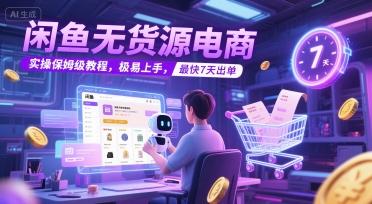 闲鱼无货源电商，实操保姆级教程，极易上手，最快7天出单直击课堂-直击课堂博客|网赚教程_各大网赚论坛VIP教程直击课堂博客