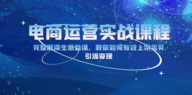 电商运营实战课程：完整解读生意参谋，教你如何有效上架宝贝，引流变现直击课堂-直击课堂博客|网赚教程_各大网赚论坛VIP教程直击课堂博客